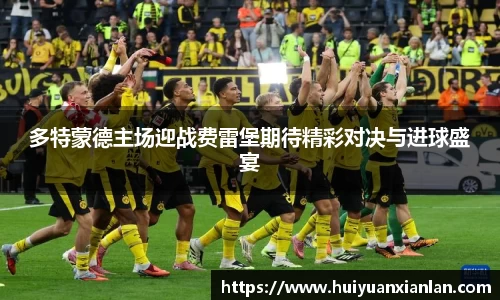 多特蒙德主场迎战费雷堡期待精彩对决与进球盛宴