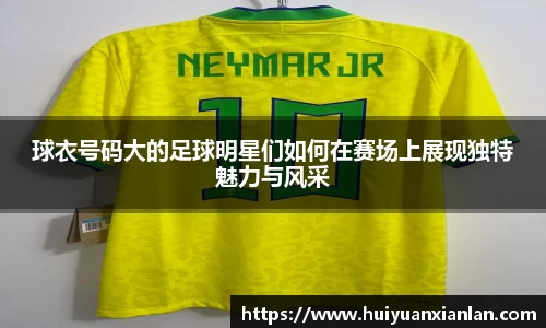 球衣号码大的足球明星们如何在赛场上展现独特魅力与风采